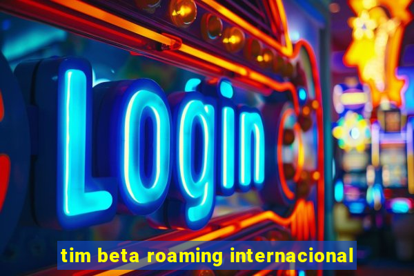 tim beta roaming internacional